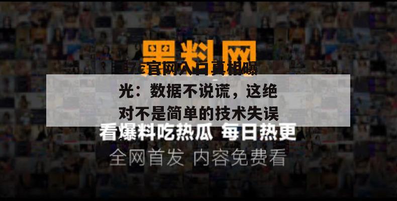 17c官网入口真相曝光：数据不说谎，这绝对不是简单的技术失误。